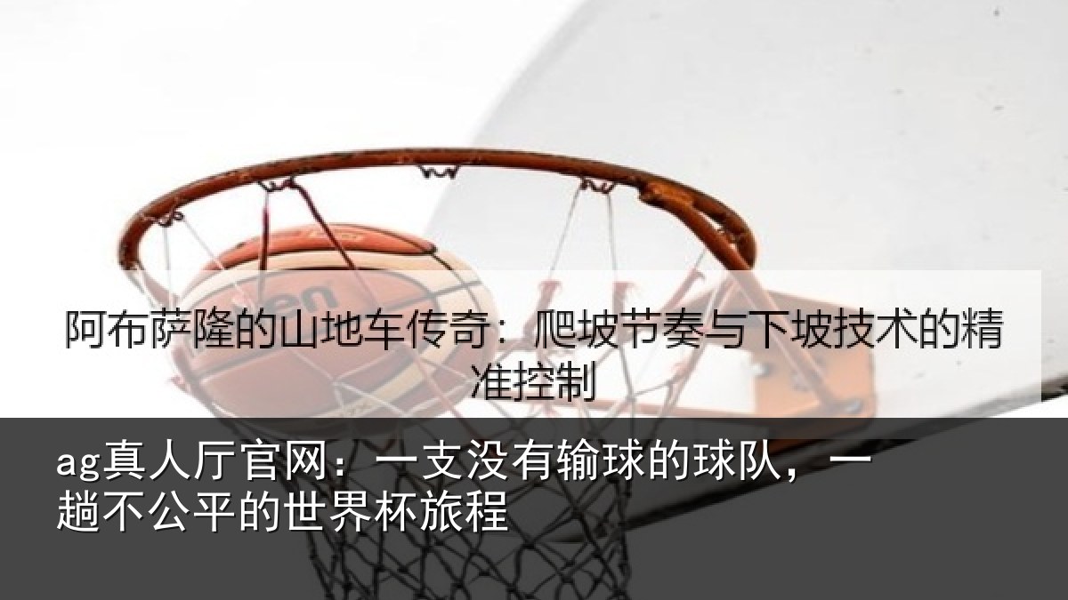ag真人厅官网：一支没有输球的球队，一趟不公平的世界杯旅程