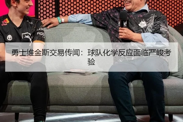 勇士维金斯交易传闻：球队化学反应面临严峻考验