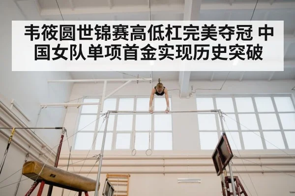 韦筱圆世锦赛高低杠完美夺冠 中国女队单项首金实现历史突破